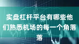实盘杠杆平台有哪些他们熟悉机场的每一个角落