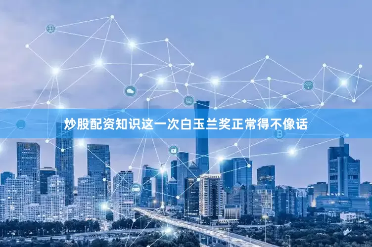 炒股配资知识这一次白玉兰奖正常得不像话