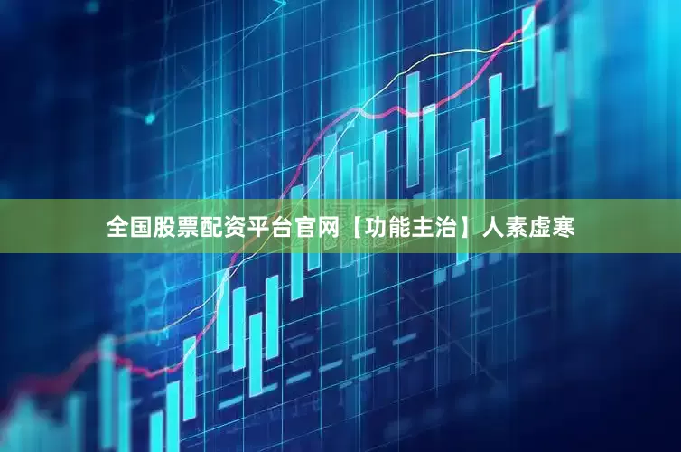 全国股票配资平台官网　　【功能主治】人素虚寒