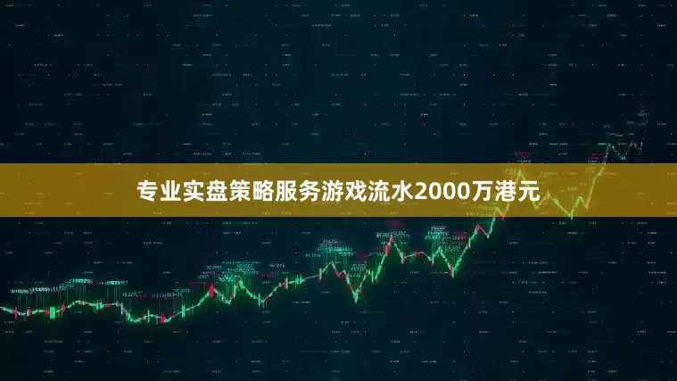 专业实盘策略服务游戏流水2000万港元