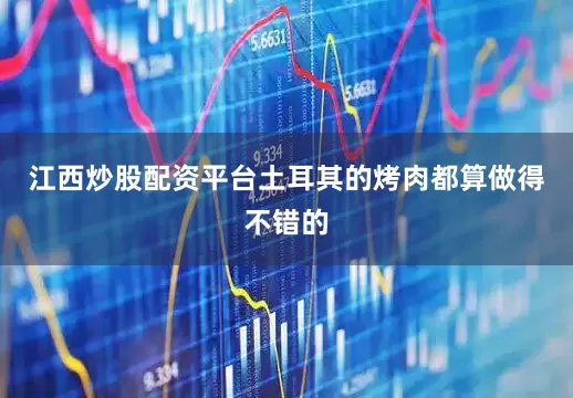 江西炒股配资平台土耳其的烤肉都算做得不错的