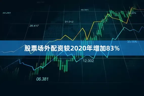 股票场外配资较2020年增加83%