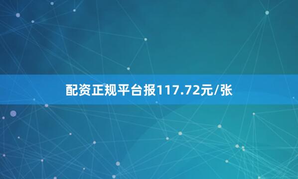 配资正规平台报117.72元/张